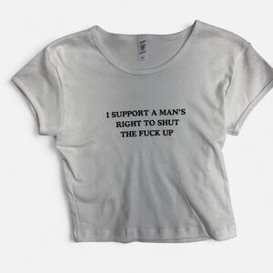 ‘I support a man’s right to shut the f*ck up’ Cropped T-Shirt
